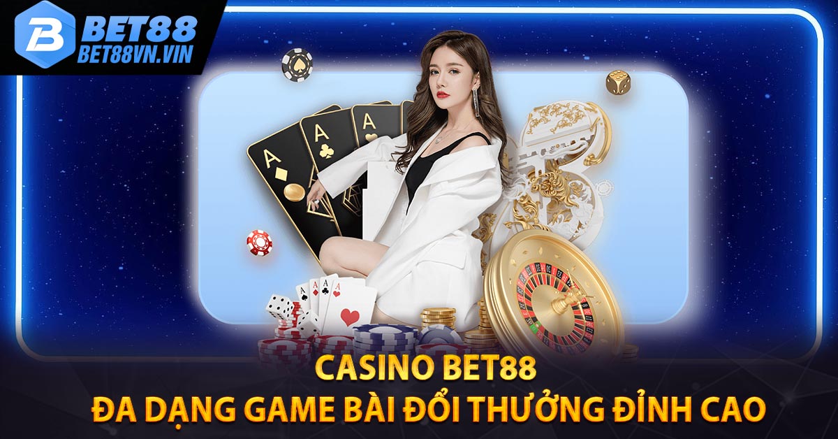 Casino Bet88 - Đa Dạng Game Bài Đổi Thưởng Đỉnh Cao