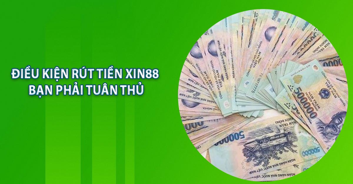 Điều kiện rút tiền xin88 bạn phải tuân thủ