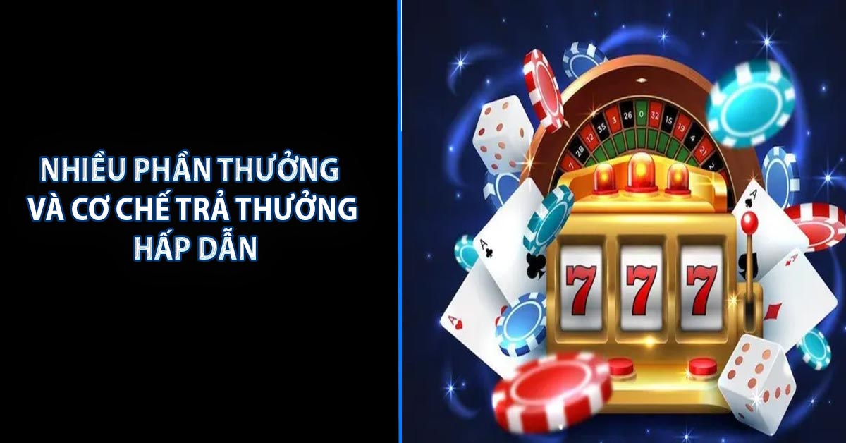 Nhiều phần thưởng và cơ chế trả thưởng hấp dẫn